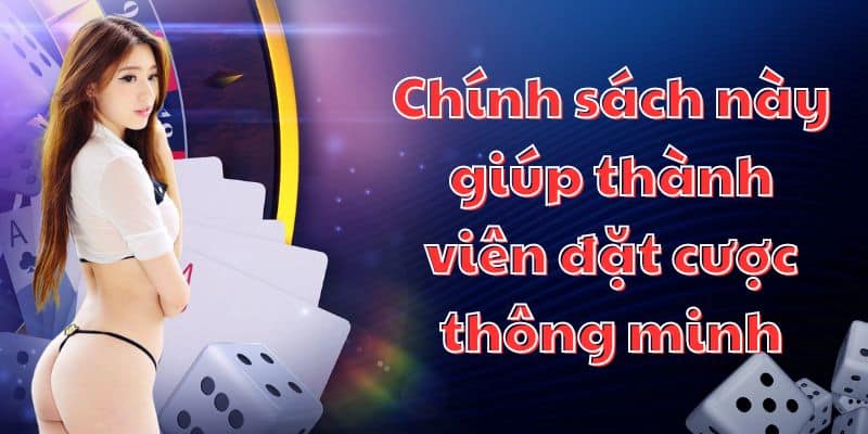 Chính sách này giúp thành viên đặt cược thông minh